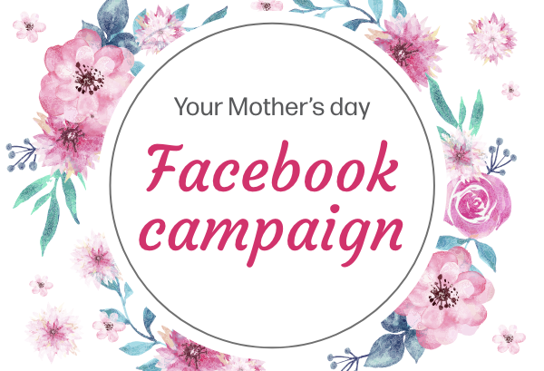 Your Mother's day Facebook campaign!