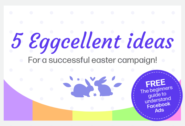 5 Eggcellent ideas for a successful Easter campaign!